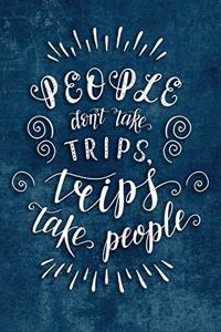 People Don't Take Trips, Trips Take People