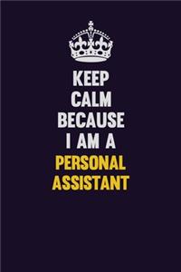 Keep Calm Because I Am A Personal Assistant