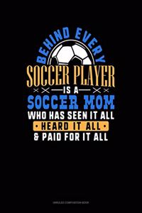 Behind Every Soccer Player Is A Soccer Mom Who Has Seen It All Heard It All & Paid For It All