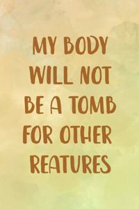 My Body Will Not Be A Tomb For Other Creatures