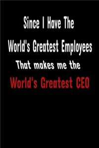 Since I Have The World's Greatest Employees That Makes Me The World's Greatest CEO