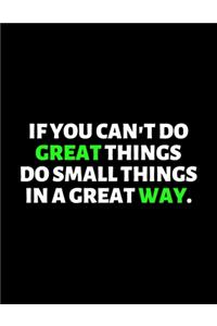 If you Can't Do Great Things Do Small Things In A Great Way