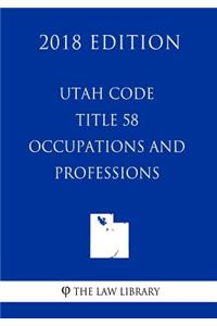 Utah Code - Title 58 - Occupations and Professions (2018 Edition)