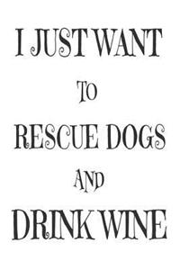 I Just Want To Rescue Dogs And Drink Wine