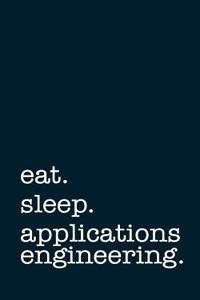 Eat. Sleep. Applications Engineering. - Lined Notebook
