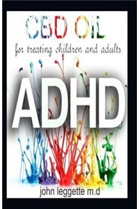 CBD Oil for Treating Children and Adults ADHD: All You Need to Know about Using CBD Oil for Adhd. the Dosage, How to Use, How to Purchase, Side Effects and Everything to Know about CBD Oil for ADHD
