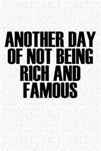 Another Day of Not Being Rich and Famous