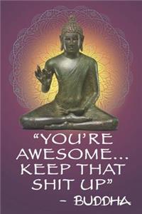 You're Awesome...Keep That Shit Up - Buddha