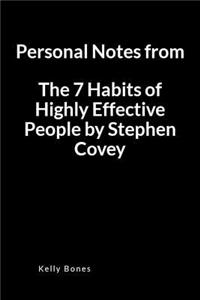 Personal Notes from the 7 Habits of Highly Effective People by Stephen Covey