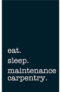 Eat. Sleep. Maintenance Carpentry. - Lined Notebook