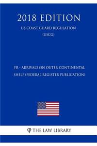Fr - Arrivals on Outer Continental Shelf (Federal Register Publication) (Us Coast Guard Regulation) (Uscg) (2018 Edition)