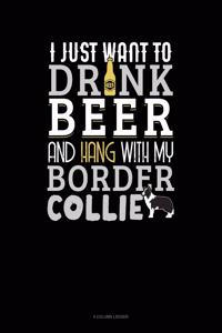 I Just Want to Drink Beer & Hang with My Border Collie