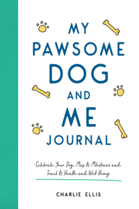 My Pawsome Dog and Me Journal: Celebrate Your Dog, Map Its Milestones and Track Its Health and Well-Being