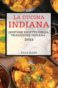 La Cucina Indiana 2021 (Indian Cookbook 2021 Italian Edition)