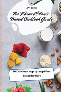 The Vibrant Plant- Based Cookbook Guide