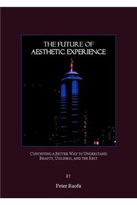 Future of Aesthetic Experience: Conceiving a Better Way to Understand Beauty, Ugliness, and the Rest