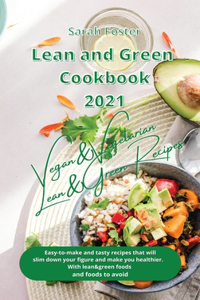 Lean and Green Cookbook 2021 Vegan and Vegetarian Recipes with Lean and Green Foods: Easy-To-Make and Tasty Recipes that will Slim Down Your Figure and Make you Healthier. With Lean&Green Foods and Foods to Avoid.