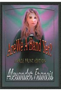 Are We A Band Yet?: Large Print Edition