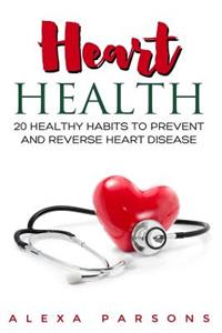Heart Health: 20 Healthy Habits to Prevent and Reverse Heart Disease