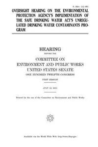 Oversight hearing on the Environmental Protection Agency's implementation of the Safe Drinking Water Act's unregulated drinking water contaminants program