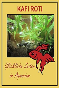 KAFI ROTI - Glückliche Zeiten im Aquarium
