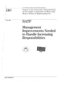 Batf: Management Improvements Needed to Handle Increasing Responsibilities