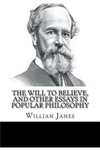 The Will to Believe, and Other Essays in Popular Philosophy