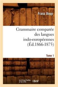 Grammaire Comparée Des Langues Indo-Européennes. Tome 1 (Éd.1866-1875)