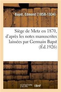 Siège de Metz En 1870, d'Après Les Notes Manuscrites Laissées Par Germain Bapst