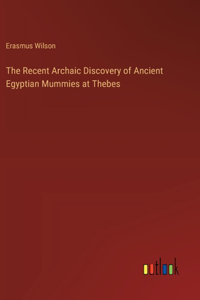 Recent Archaic Discovery of Ancient Egyptian Mummies at Thebes