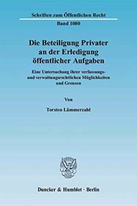 Die Beteiligung Privater an Der Erledigung Offentlicher Aufgaben: Eine Untersuchung Ihrer Verfassungs- Und Verwaltungsrechtlichen Moglichkeiten Und Grenzen