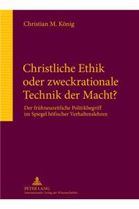 Christliche Ethik Oder Zweckrationale Technik Der Macht?: Der Fruehneuzeitliche Politikbegriff Im Spiegel Hoefischer Verhaltenslehren