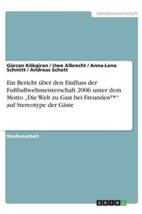 Bericht über den Einfluss der Fußballweltmeisterschaft 2006 unter dem Motto "Die Welt zu Gast bei Freunden(TM)" auf Stereotype der Gäste