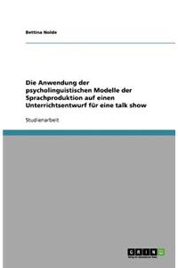 Die Anwendung der psycholinguistischen Modelle der Sprachproduktion auf einen Unterrichtsentwurf für eine talk show