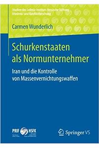 Schurkenstaaten ALS Normunternehmer: Iran Und Die Kontrolle Von Massenvernichtungswaffen