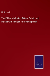 Edible Mollusks of Great Britain and Ireland with Recipes for Cooking them