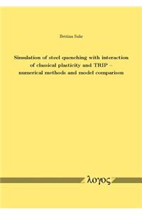 Simulation of Steel Quenching with Interaction of Classical Plasticity and Trip -- Numerical Methods and Model Comparison