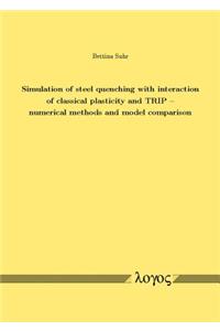 Simulation of Steel Quenching with Interaction of Classical Plasticity and Trip -- Numerical Methods and Model Comparison
