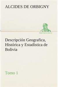 Descripción Geografica, Histórica y Estadística de Bolivia, Tomo 1.