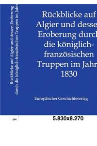 Rückblicke auf Algier und dessen Eroberung durch die königlich-französischen Truppen im Jahre 1830