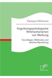 Kognitionspsychologische Wirkmechanismen von Werbung. Grundlagen, Methoden und ethische Beurteilung