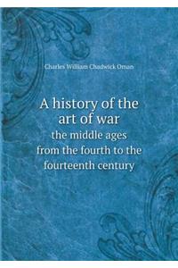 A History of the Art of War the Middle Ages from the Fourth to the Fourteenth Century