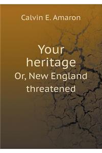 Your Heritage Or, New England Threatened