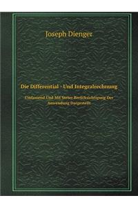 Die Differential - Und Integralrechnung Umfassend Und Mit Steter Berücksichtigung Der Anwendung Dargestellt