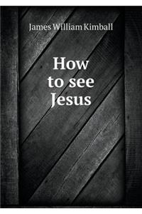 How to see Jesus