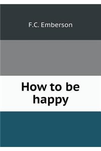 How to be happy