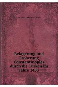 Belagerung Und Eroberung Constantinoples Durch Die Türken Im Jahre 1453