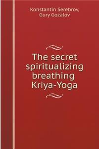 The Secret Spiritualizing Breathing Kriya Yoga