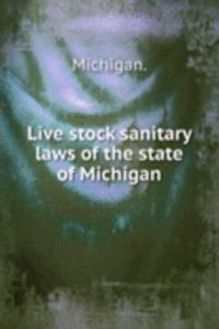 Live stock sanitary laws of the state of Michigan