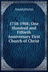 1758-1908; One Hundred and Fiftieth Anniversary First Church of Christ